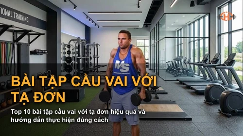 Top 10 bài tập cầu vai với tạ đơn hiệu quả và hướng dẫn thực hiện đúng cách