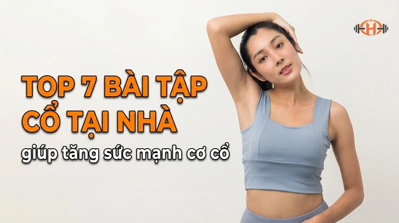 Top 7 bài tập cổ tại nhà giúp tăng sức mạnh cơ cổ